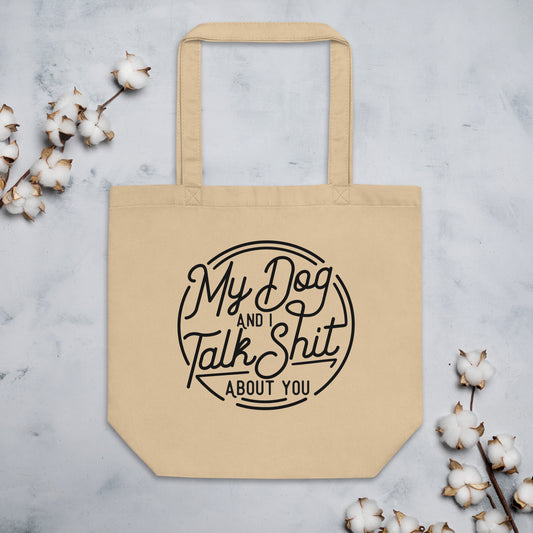 My Dog and I Talk Shit About You Eco Tote Bag
